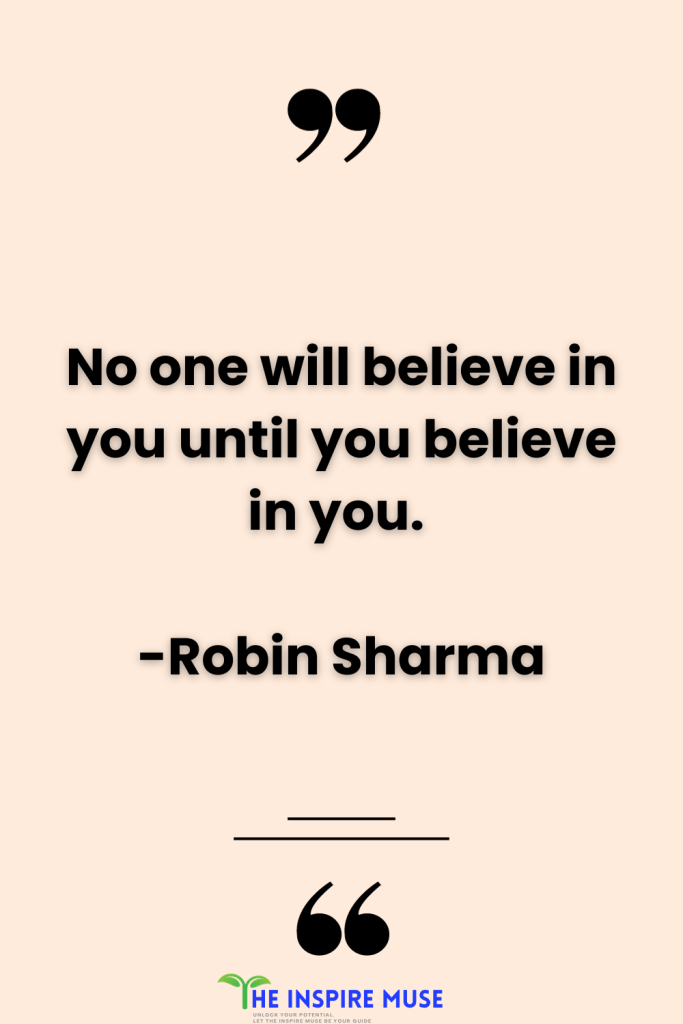 No one will believe in you until you believe in you robin sharma